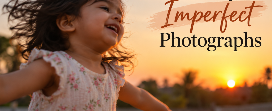 The Beauty of Imperfect Photographs